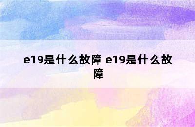 e19是什么故障 e19是什么故障